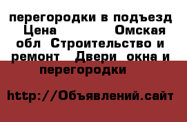 перегородки в подъезд › Цена ­ 14 200 - Омская обл. Строительство и ремонт » Двери, окна и перегородки   